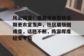 亚博体育app官网-风云突变！葡萄牙体育转会期更衣室发声，社区盾版图或变，话题不断，阵容厚度经受考验